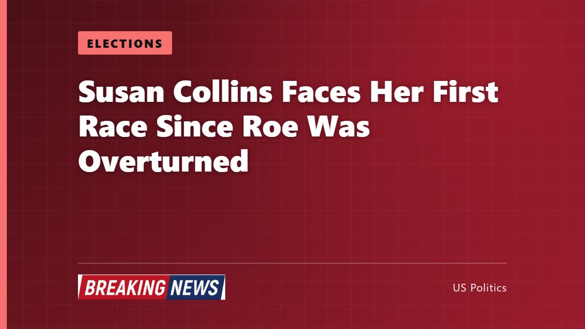 Susan Collins Faces Her First Race Since Roe Was Overturned